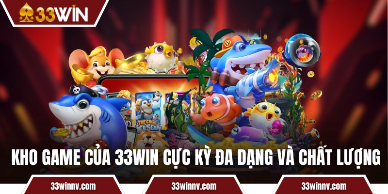 Kho game của 33WIN cực kỳ đa dạng và chất lượng
