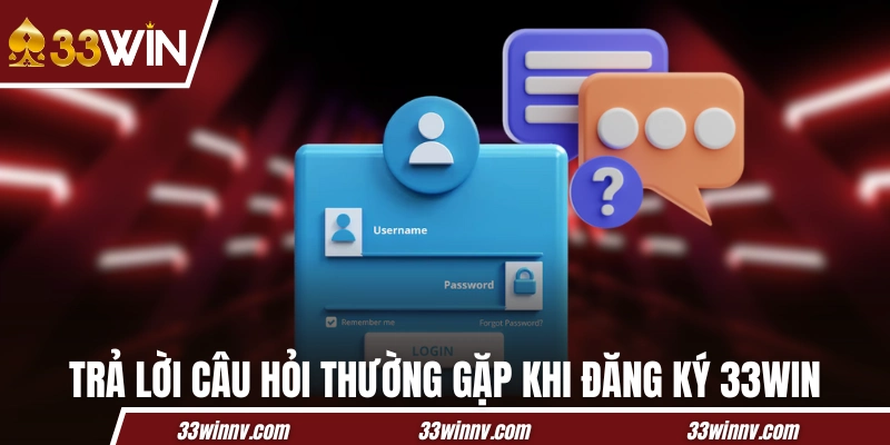 Trả lời câu hỏi thường gặp khi đăng ký 33WIN