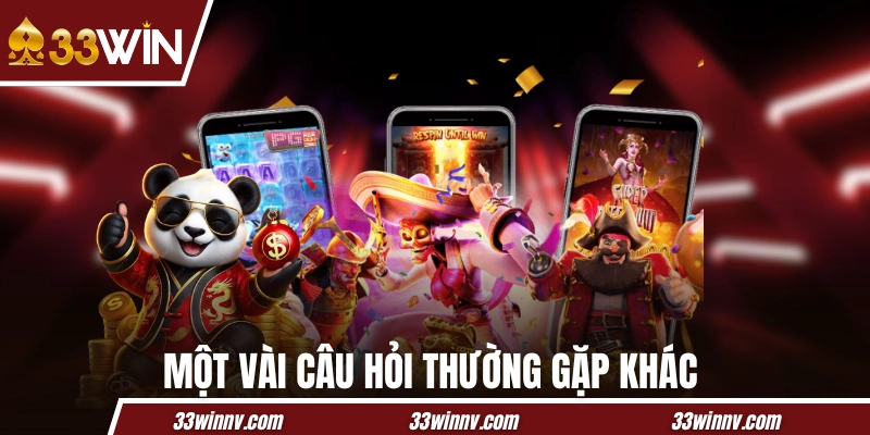 Một vài câu hỏi thường gặp khác liên quan đến 33WIN