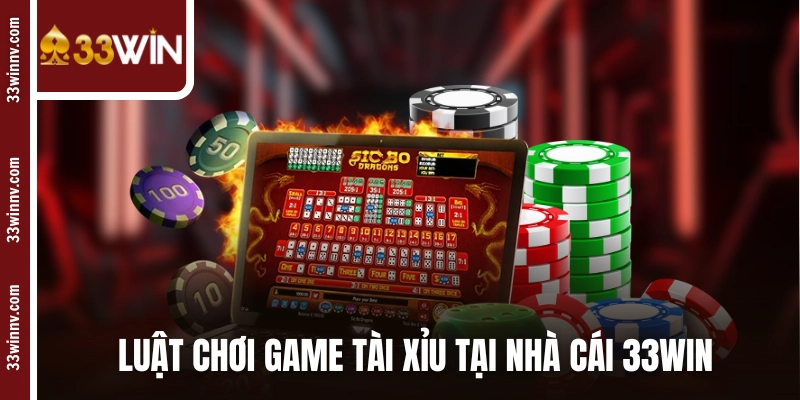 Luật chơi game Tài Xỉu tại nhà cái 33WIN